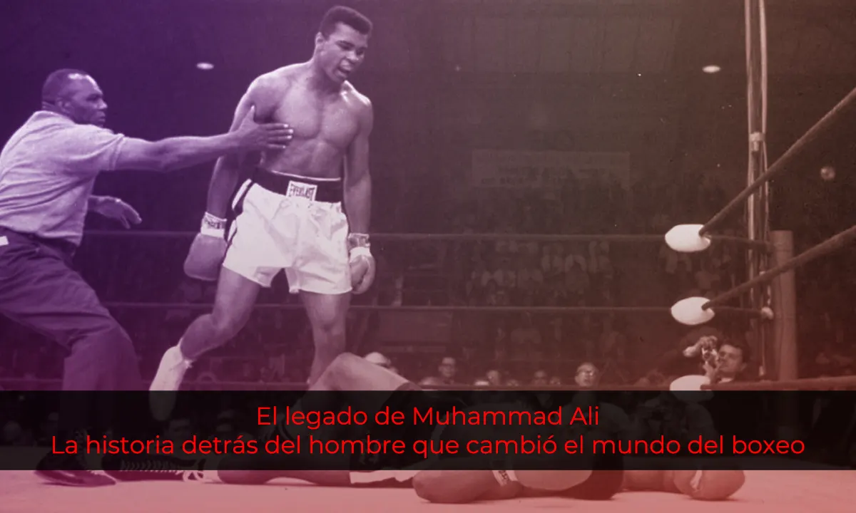 El legado de Muhammad Ali: la historia detrás del hombre que cambió el mundo del boxeo