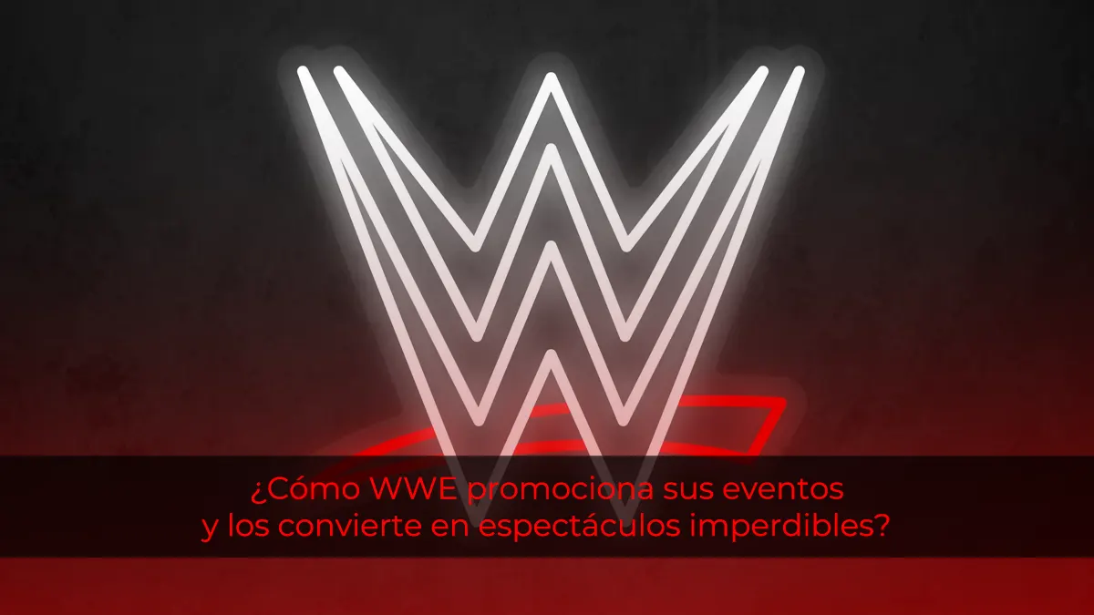 ¿Cómo WWE promociona sus eventos y los convierte en espectáculos imperdibles?