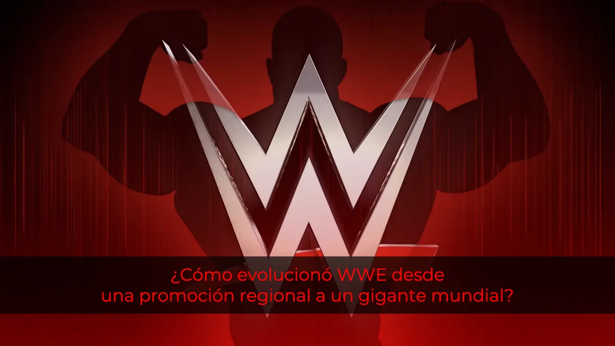 ¿Cómo evolucionó WWE desde una promoción regional a un gigante mundial?