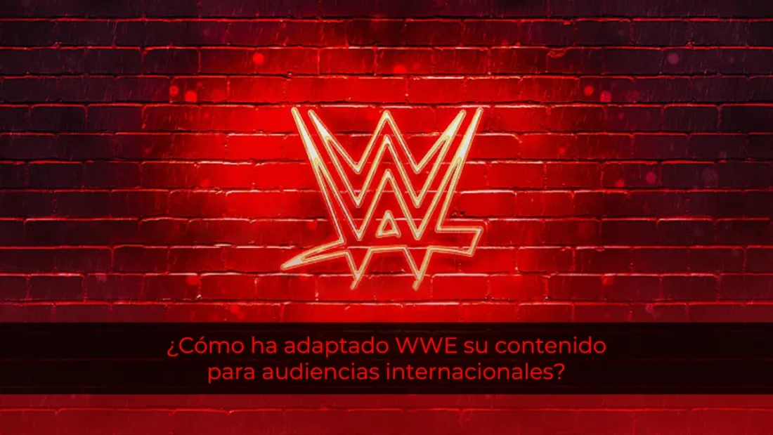 ¿Cómo ha adaptado WWE su contenido para audiencias internacionales?