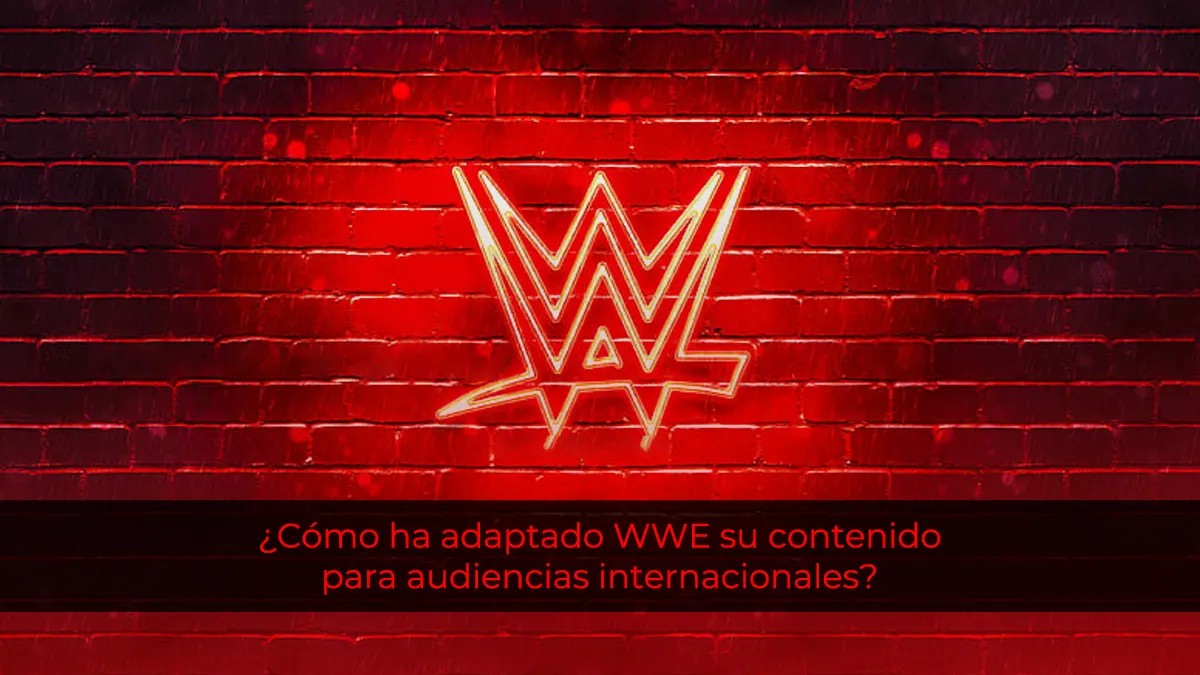 ¿Cómo ha adaptado WWE su contenido para audiencias internacionales?