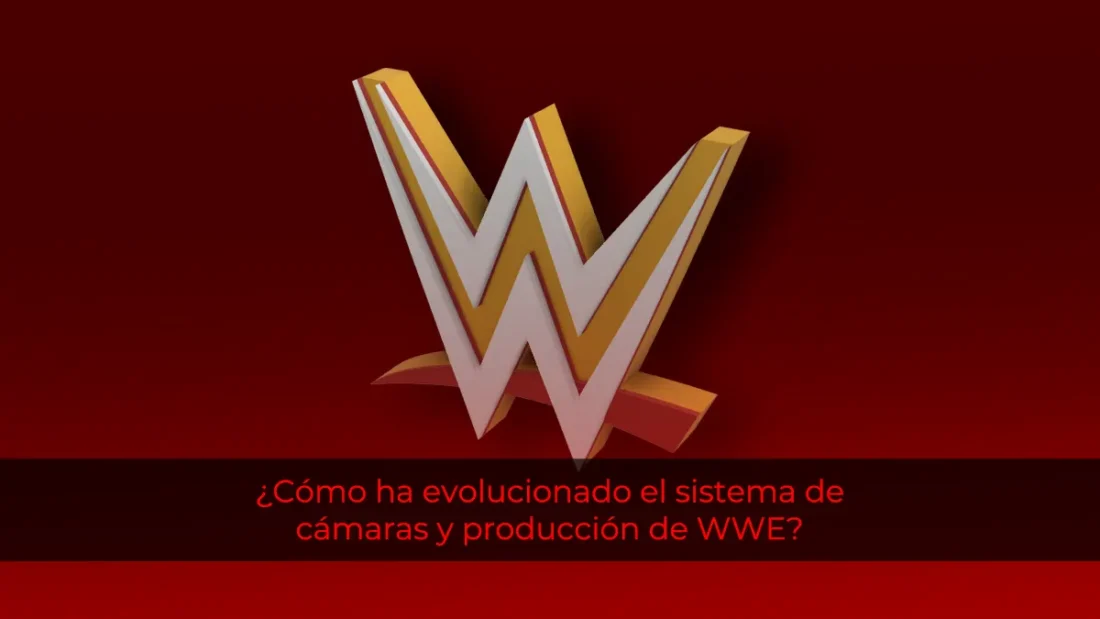 ¿Cómo ha evolucionado el sistema de cámaras y producción de WWE?