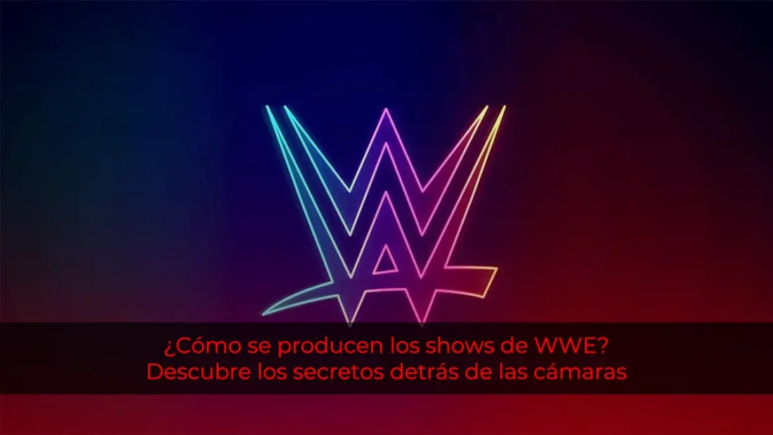 ¿Cómo se producen los shows de WWE? Descubre los secretos detrás de las cámaras