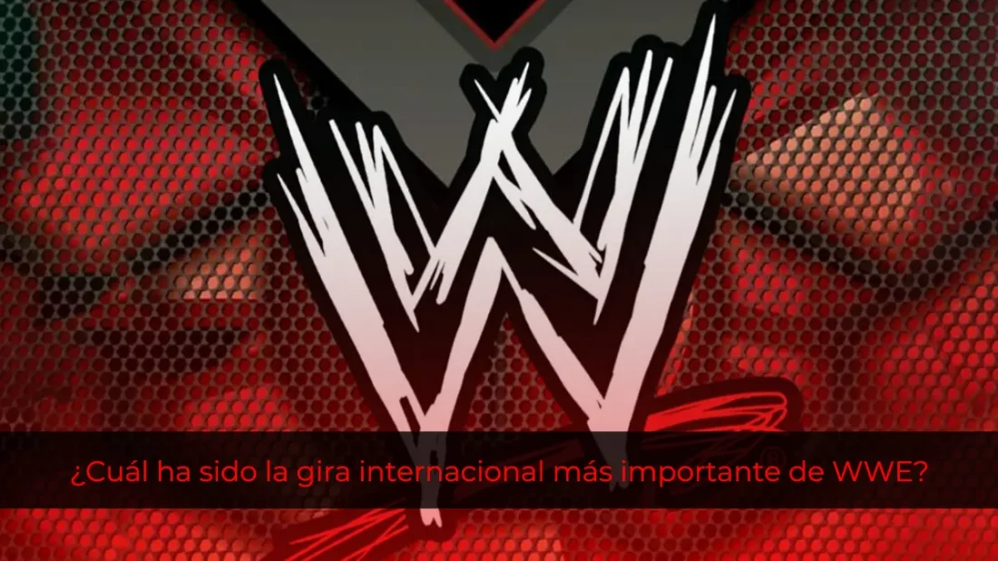 ¿Cuál ha sido la gira internacional más importante de WWE?