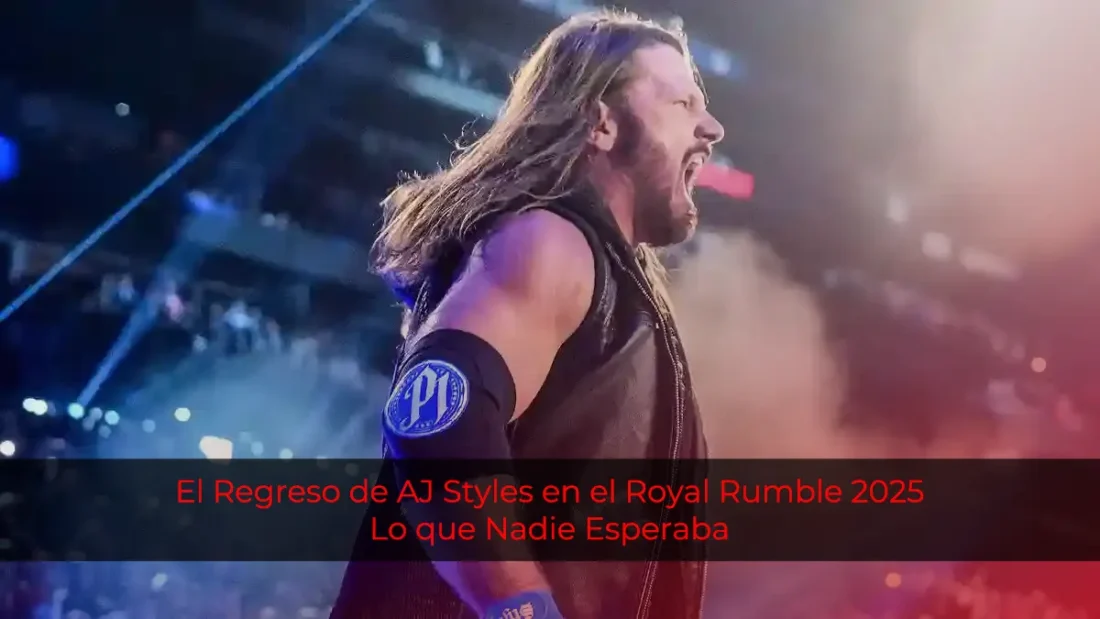 El Regreso de AJ Styles en el Royal Rumble 2025: Lo que Nadie Esperaba