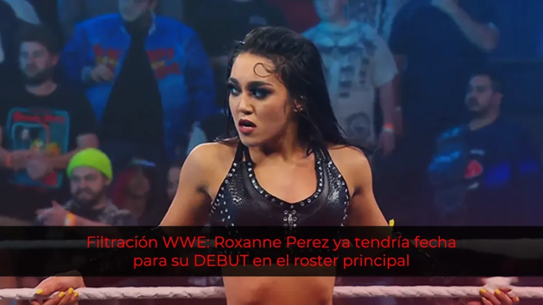 Filtración WWE: Roxanne Perez ya tendría fecha para su DEBUT en el roster principal