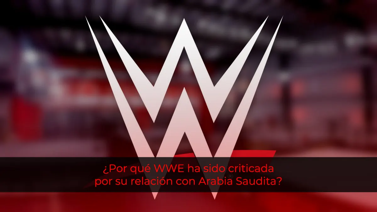 ¿Por qué WWE ha sido criticada por su relación con Arabia Saudita?