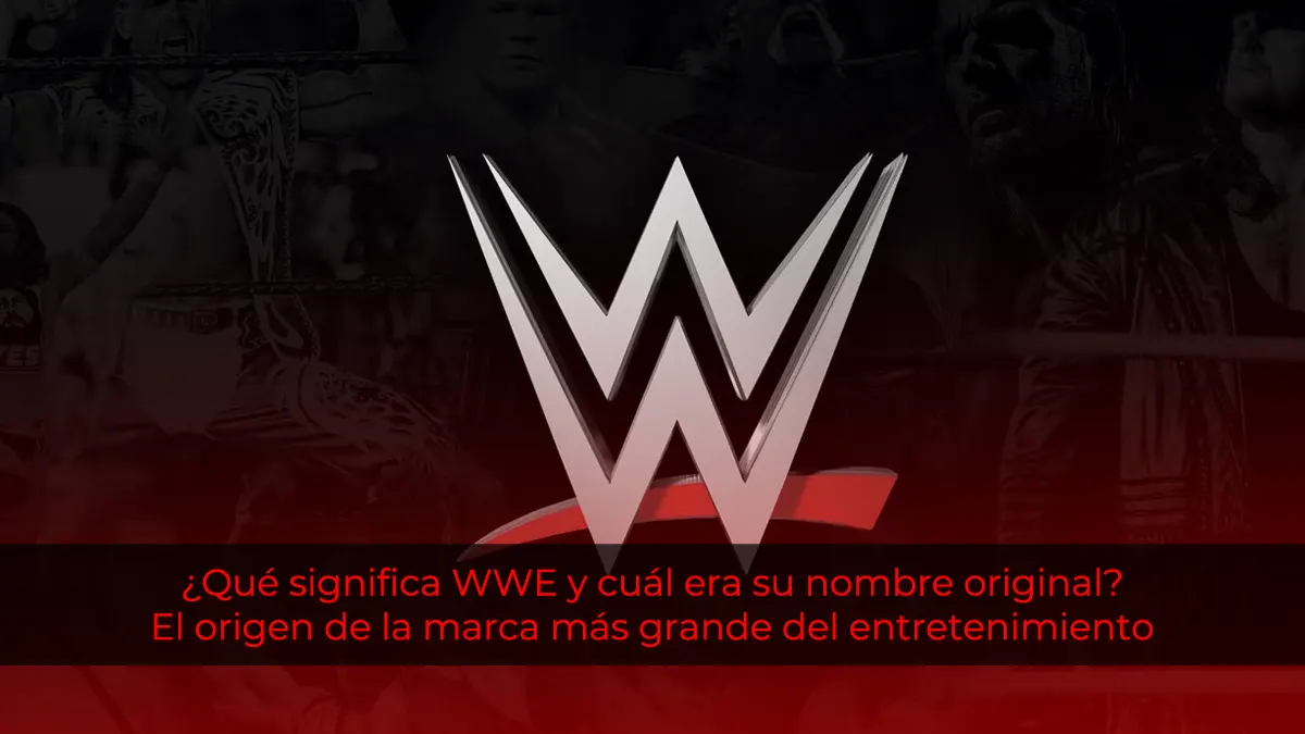 ¿Qué significa WWE y cuál era su nombre original? El origen de una de las marcas más grandes del entretenimiento