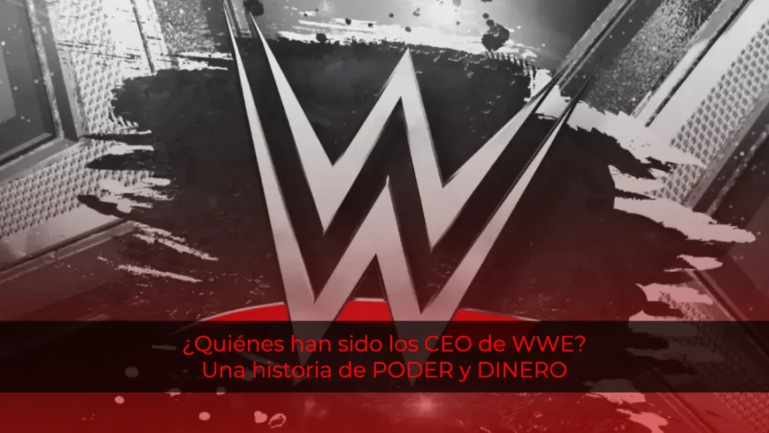 ¿Quiénes han sido los CEO de WWE? La historia detrás del poder en la empresa de lucha libre más grande del mundo